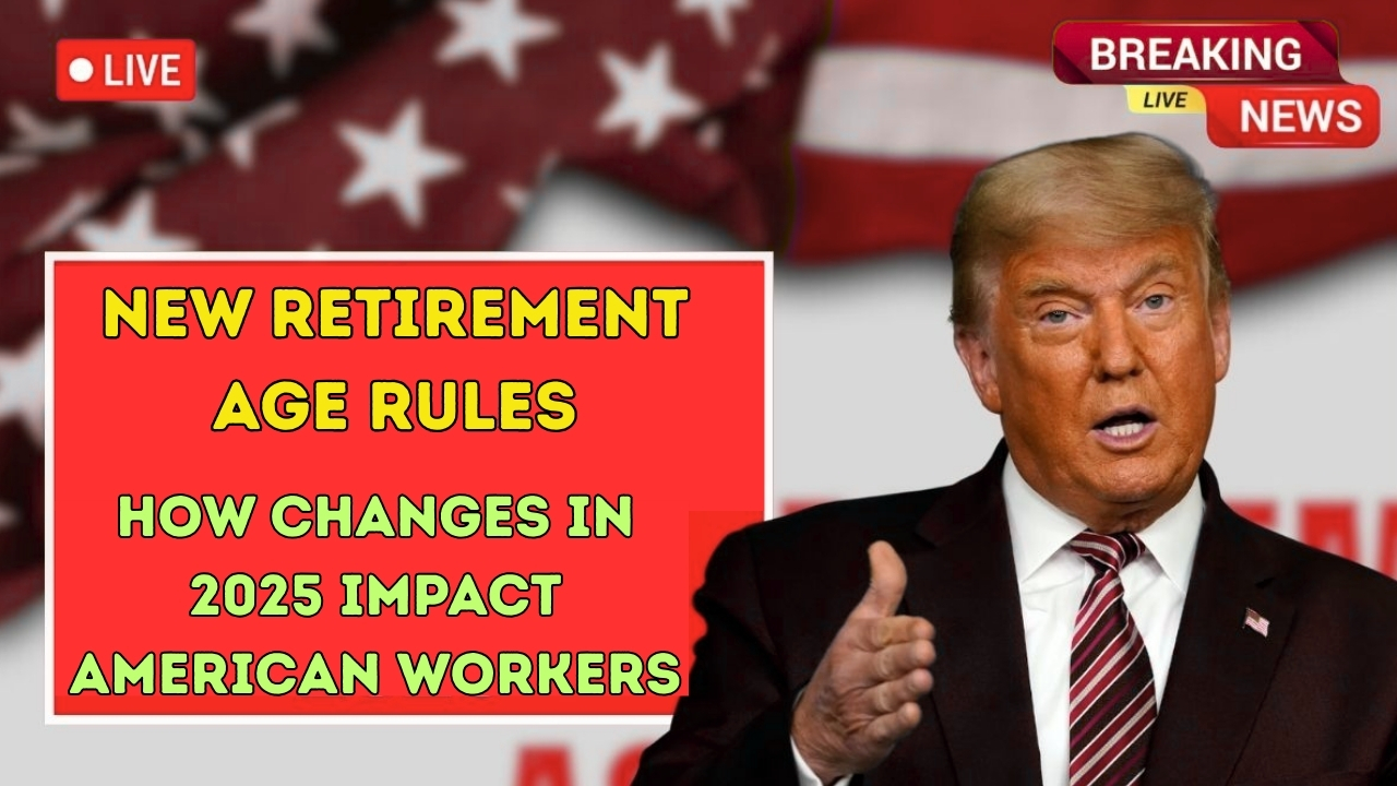 New Retirement Age Rules: How Changes in 2025 Impact American Workers