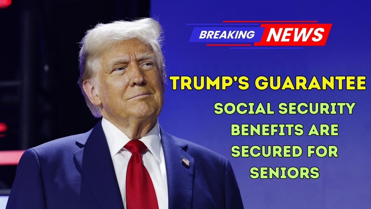 Trump’s Guarantee: Social Security Benefits Are Secured for Seniors