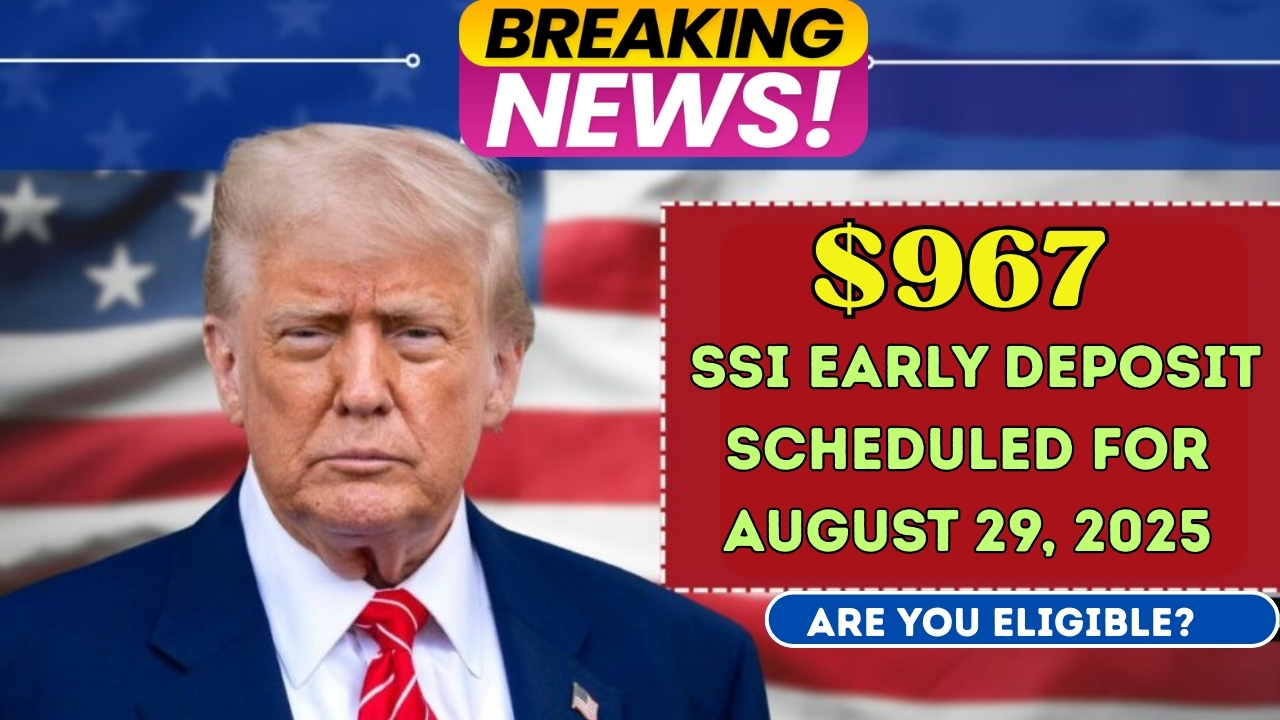 $967 SSI Early Deposit Scheduled for August 29, 2025 – Are You Eligible?